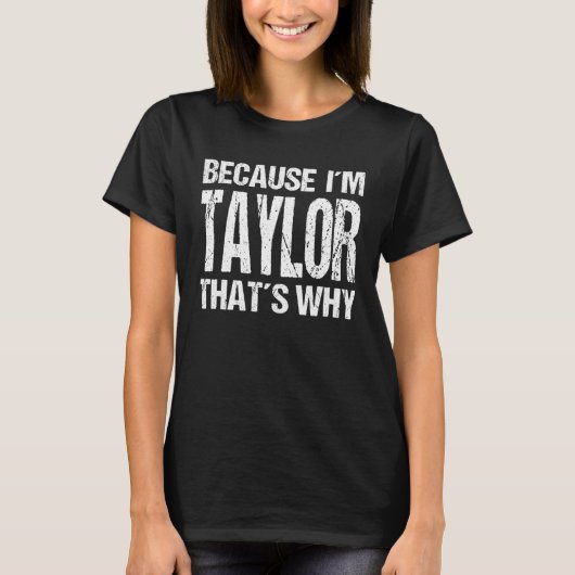 BECAUSE I'M TAYLOR THAT'S WHY Fun T-Shirt (Vorderseite)