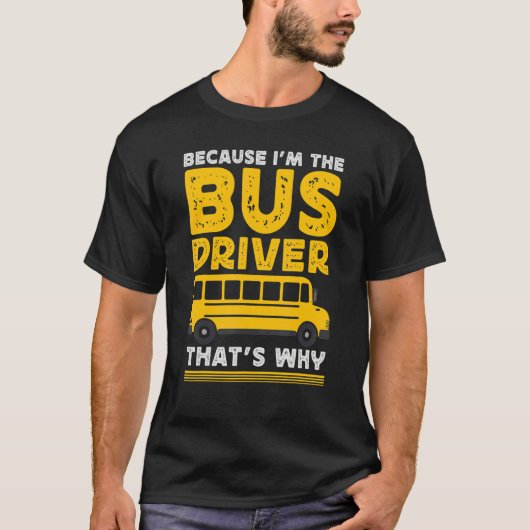 Because Im The Bus Driver School Bus Driver T-Shirt (Vorderseite)