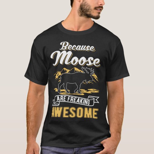 Because Moose are freaking awesome Moose T-Shirt (Vorderseite)