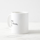 Because Of My Mom I Am Kaffeetasse (Vorderseite Links)