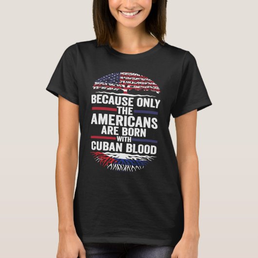 because only the Americans are born with cuban blo T-Shirt (Vorderseite)