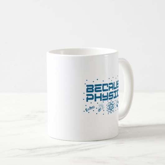 Because Physics Funny Kaffeetasse (VorderseiteRechts)