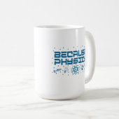 Because Physics Funny Kaffeetasse (VorderseiteRechts)