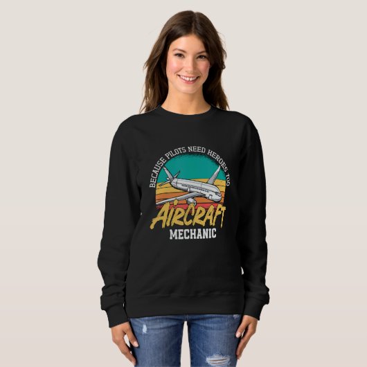 Because Pilots Need Heroes Too Aircraft Mechanic A Sweatshirt (Vorne ganz)