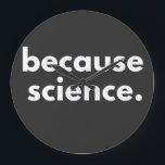 Because Science Große Wanduhr<br><div class="desc">Because Science</div>