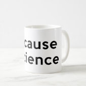Because Science Kaffeetasse (VorderseiteRechts)