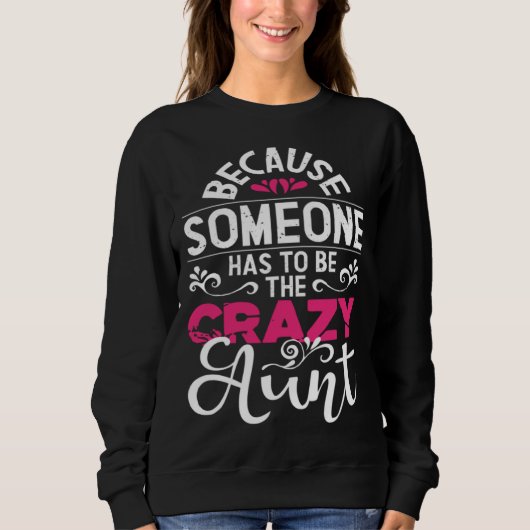 Because Someone Has To Be The Crazy Aunt New Aunti Sweatshirt (Vorderseite)