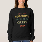 Because someone has to be the crazy dad sweatshirt (Vorderseite)