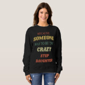 Because someone has to be the crazy step daughter sweatshirt (Vorne ganz)