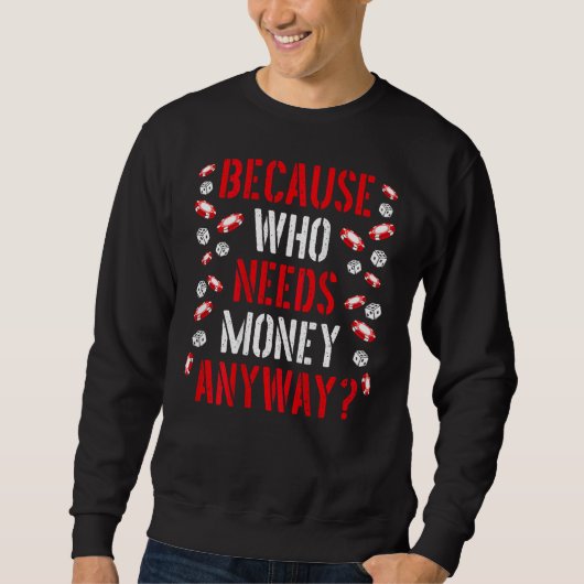 Because Who Needs Money Anyway Backprint Casino Sweatshirt (Vorderseite)