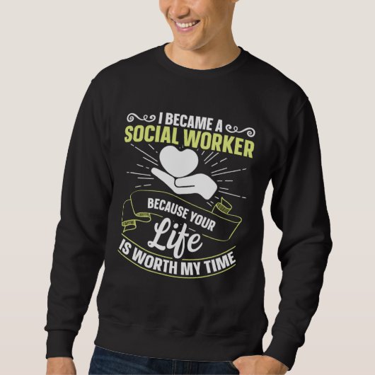Because Your Life Is Worth My Time Social Worker Sweatshirt (Vorderseite)
