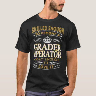 Become Grader Operator Crazy Enough T-Shirt