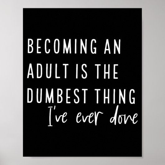 Becoming An Adult Is The Dum Thing I've Ever Done Poster (Vorne)