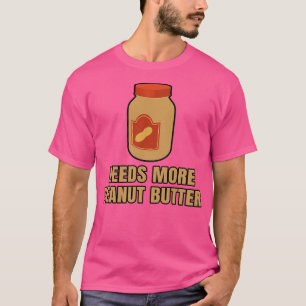 Bedarf an Erdnussbutter T-Shirt