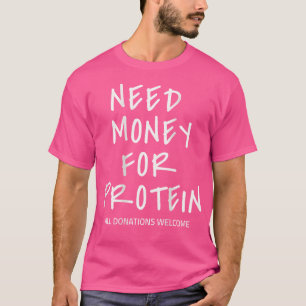 Bedarf an Geld für Protein Funny Bodybuilder Weigh T-Shirt