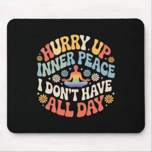 Beeil dich innere Frieden ich habe nicht den ganze Mousepad