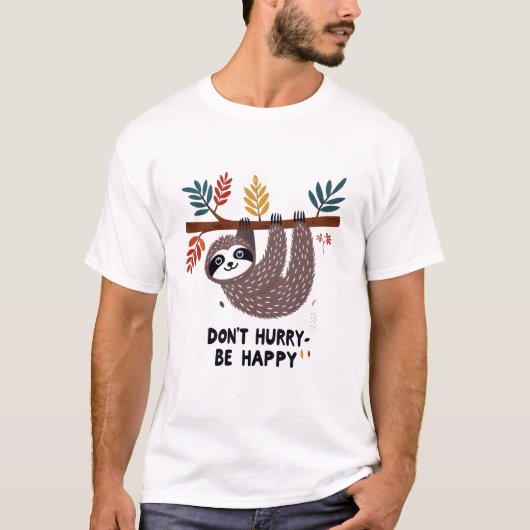 Beeil dich nicht auf glücklichen T - Shirt (Vorderseite)