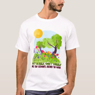 Beeil dich nicht, dufte die Blume nicht. T-Shirt