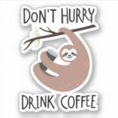 Beeil dich nicht, Kaffee zu trinken Aufkleber (Vorderseite)