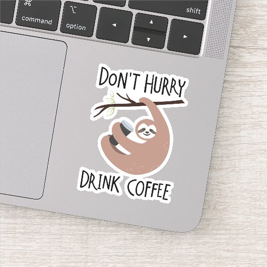 Beeil dich nicht, Kaffee zu trinken Aufkleber (Detail)