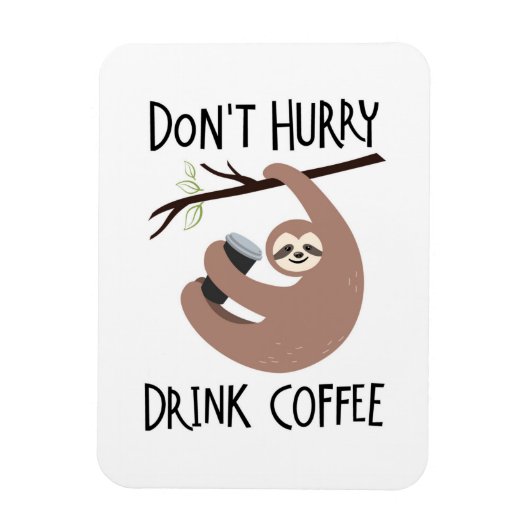 Beeil dich nicht, Kaffee zu trinken Magnet (Vertikal)