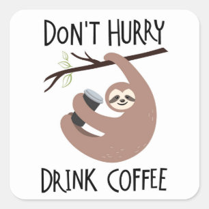 Beeil dich nicht, Kaffee zu trinken Quadratischer Aufkleber