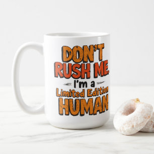 Beeil dich nicht Limited Edition Mensch Funny Sarc Kaffeetasse