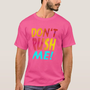 Beeil dich nicht Lustiger Slogan Lustig sarkastisc T-Shirt