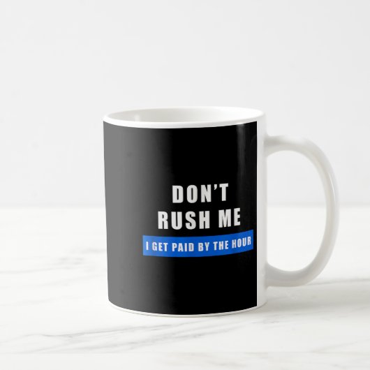 Beeilen Sie sich nicht, ich werde pro Stunde bezah Kaffeetasse (Rechts)