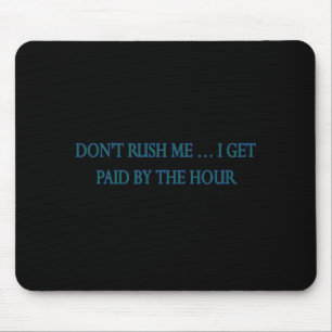 Beeilen Sie sich nicht, ich werde pro Stunde bezah Mousepad