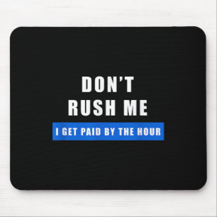 Beeilen Sie sich nicht, ich werde pro Stunde bezah Mousepad