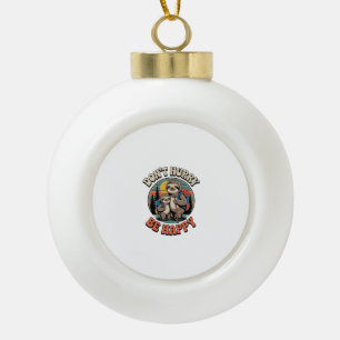 Beeilt euch nicht, sei glücklich Faulenzerwanderma Keramik Kugel-Ornament