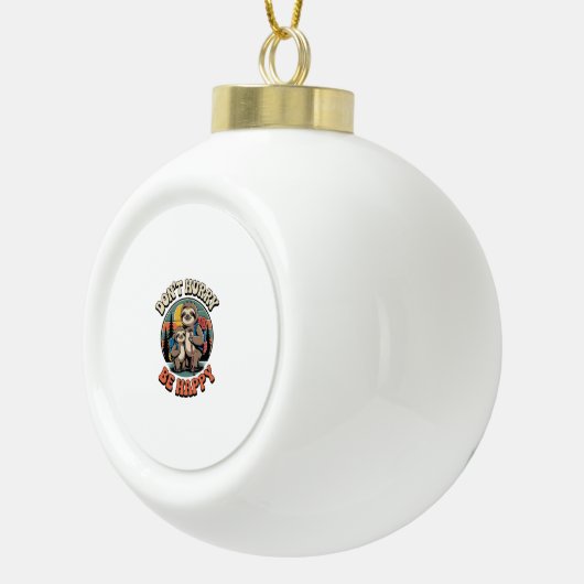 Beeilt euch nicht, sei glücklich Faulenzerwanderma Keramik Kugel-Ornament (Rechts)