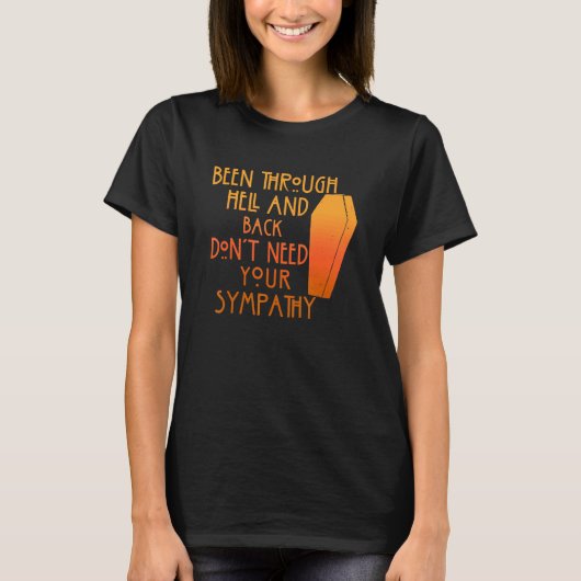 Been Through Hell And Back Son't Need Your Sympath T-Shirt (Vorderseite)