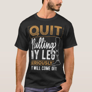 Beenden Sie das Ziehen meines Beins - amputierte p T-Shirt