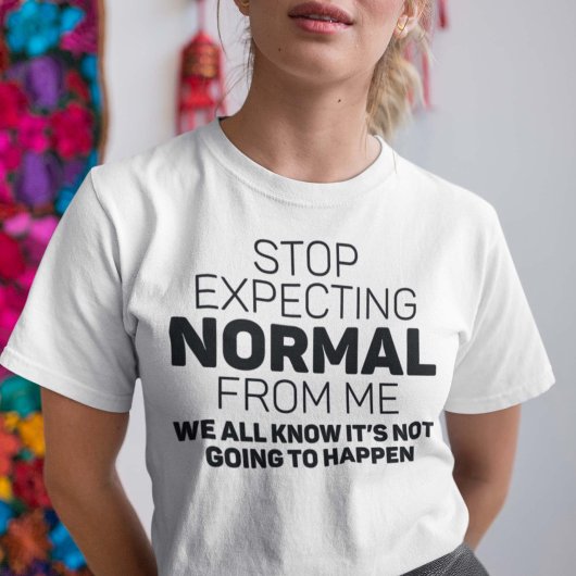 Beenden Sie die Erwartung von normal von mir T-Shirt