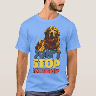 Beenden Sie nicht das Retriever-Retriever-Retrieve T-Shirt