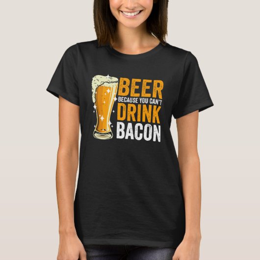 Beer because you can t drink Bacon T-Shirt (Vorderseite)