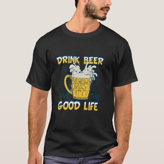 Beer Drink Quote Drink Beer Live the Good Life Alc T-Shirt (Vorderseite)