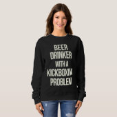 Beer Drinker With Kickboxing Problem  Workout Kick Sweatshirt (Vorne ganz)