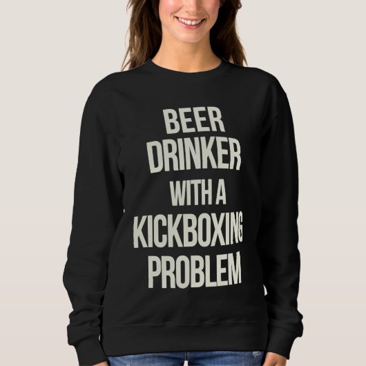 Beer Drinker With Kickboxing Problem  Workout Kick Sweatshirt (Vorderseite)