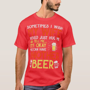 Beer Gift Sometime I Wish My Wife Beer Gift Basic  T-Shirt