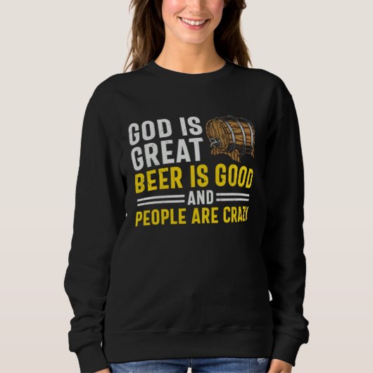 Beer God Is Great Beer Is Good And People Are Cra Sweatshirt (Vorderseite)