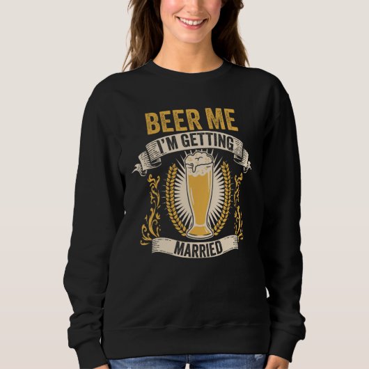 Beer Groom Bachelor Party Beer Me I m Getting Marr Sweatshirt (Vorderseite)