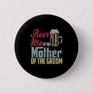 Beer Ich bin die Mutter der Groom Mütter Tag Mi Button