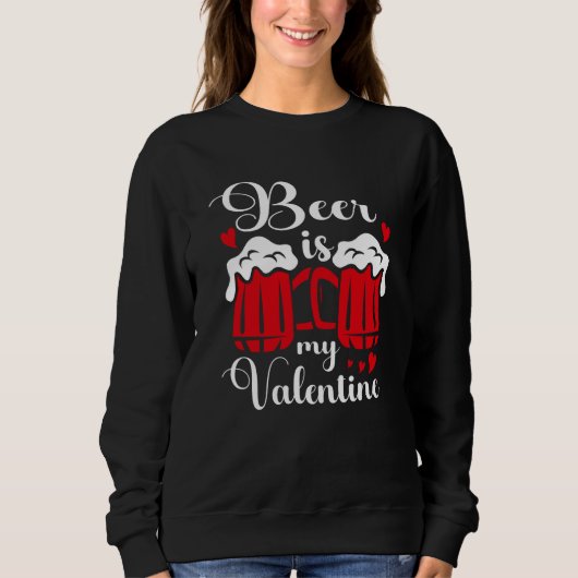 Beer Is My Valentine Drunk Drinking Valentine's Da Sweatshirt (Vorderseite)