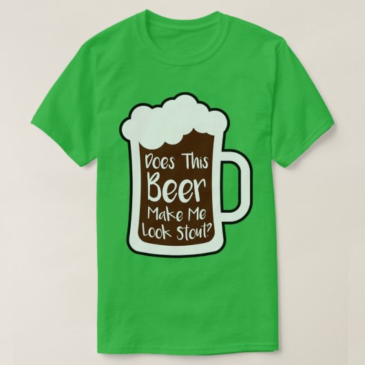 Beer Make Me Look Stout T-Shirt (Design vorne)