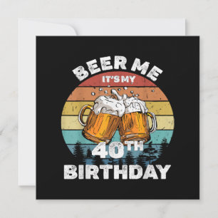 Beer Me Es ist mein 40. Geburtstag