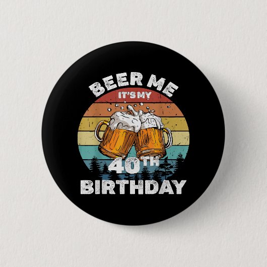 Beer Me Es ist mein 40. Geburtstag Button (Vorderseite)