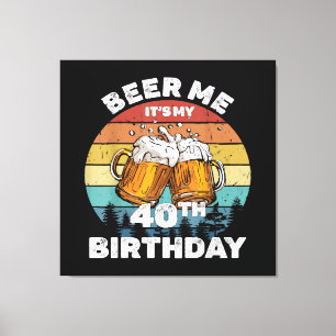 Beer Me Es ist mein 40. Geburtstag Leinwanddruck